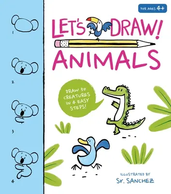 Kreslime! Zvieratá: Nakresli 50 tvorov v niekoľkých jednoduchých krokoch! - Let's Draw! Animals: Draw 50 Creatures in a Few Easy Steps!