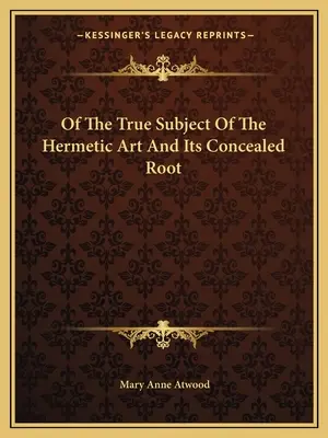 O pravom predmete hermetického umenia a jeho skrytých koreňoch - Of the True Subject of the Hermetic Art and Its Concealed Root