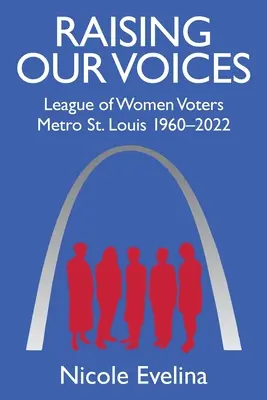 Zvyšujeme hlasy: Louis 1960-2022 - Raising Our Voices: League of Women Voters Metro St. Louis 1960-2022