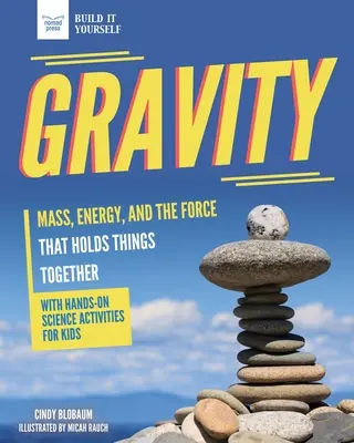 Gravitácia: Hmotnosť, energia a sila, ktorá drží veci pohromade s praktickou vedou - Gravity: Mass, Energy, and the Force That Holds Things Together with Hands-On Science