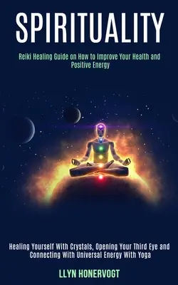 Spiritualita: Reiki liečebná príručka o tom, ako zlepšiť svoje zdravie a pozitívnu energiu (Liečenie sa kryštálmi, Otvorenie vášho Th - Spirituality: Reiki Healing Guide on How to Improve Your Health and Positive Energy (Healing Yourself With Crystals, Opening Your Th