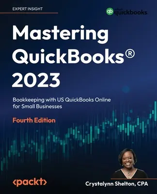 Mastering QuickBooks(R) 2023 - Štvrté vydanie: Vedenie účtovníctva s americkým systémom QuickBooks Online pre malé podniky - Mastering QuickBooks(R) 2023 - Fourth Edition: Bookkeeping with US QuickBooks Online for Small Businesses
