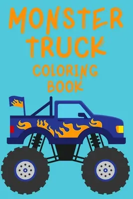 Kniha na vyfarbovanie Monster Truckov. kniha na vyfarbovanie nákladných áut pre deti vo veku 4-8 rokov. Zabavte sa! - Monster Truck Coloring Book.Trucks Coloring Book for Kids Ages 4-8. Have Fun!