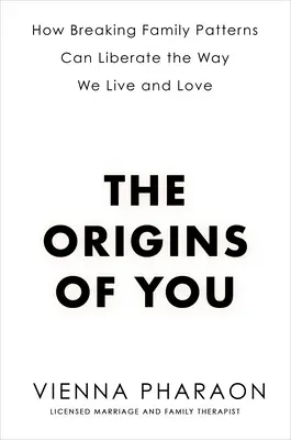 Pôvod teba: Ako môže rozbitie rodinných vzorcov oslobodiť spôsob, akým žijeme a milujeme - The Origins of You: How Breaking Family Patterns Can Liberate the Way We Live and Love