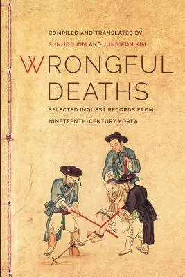 Nesprávne úmrtia: Vybrané vyšetrovacie spisy z Kórey devätnásteho storočia - Wrongful Deaths: Selected Inquest Records from Nineteenth-Century Korea