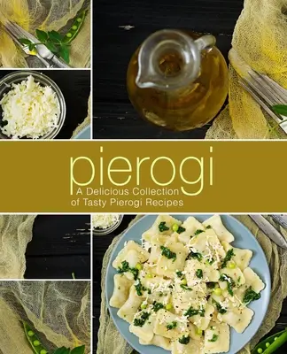 Pierogi: Lahodná zbierka chutných receptov na pirohy (2. vydanie) - Pierogi: A Delicious Collection of Tasty Pierogi Recipes (2nd Edition)