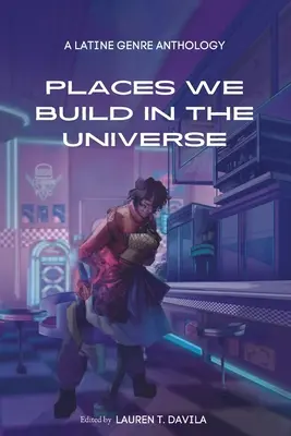 Miesta, ktoré staviame vo vesmíre: Antológia latinskoamerických žánrov - Places We Build in the Universe: A Latine Genre Anthology
