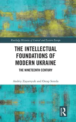 Intelektuálne základy modernej Ukrajiny: Devätnáste storočie - The Intellectual Foundations of Modern Ukraine: The Nineteenth Century
