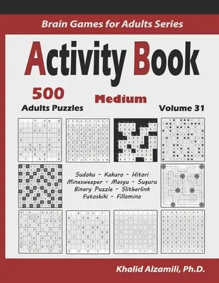 Kniha aktivít: Kniha: 500 stredných logických hádaniek (Sudoku, Kakuro, Hitori, Minesweeper, Masyu, Suguru, Binary Puzzle, Slitherlink, Futoshiki, F - Activity Book: 500 Medium Logic Puzzles (Sudoku, Kakuro, Hitori, Minesweeper, Masyu, Suguru, Binary Puzzle, Slitherlink, Futoshiki, F