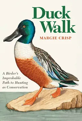 Kačacia prechádzka: Nepravdepodobná cesta vtáčika k lovu ako ochrane prírody - Duck Walk: A Birder's Improbable Path to Hunting as Conservation