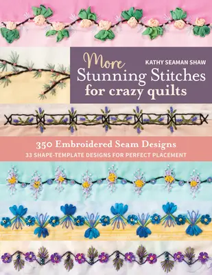 Ďalšie ohromujúce stehy pre bláznivé deky: Dizajny: 350 vyšívaných švov, 33 tvarových šablón pre dokonalé umiestnenie - More Stunning Stitches for Crazy Quilts: 350 Embroidered Seam Designs, 33 Shape-Template Designs for Perfect Placement