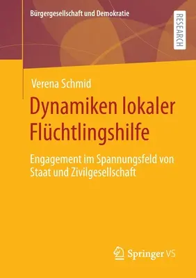 Dynamiken Lokaler Flchtlingshilfe: Engagement Im Spannungsfeld Von Staat Und Zivilgesellschaft