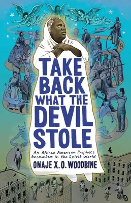 Vezmite si späť, čo diabol ukradol: O. Woodbine Onaje X. O. (Phillips Academy) - Take Back What the Devil Stole: An African American Prophet's Encounters in the Spirit World (Woodbine Onaje X. O. (Phillips Academy))