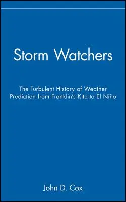 Strážcovia búrok: Búrlivé dejiny predpovedania počasia od Franklinovho draka po El Nino - Storm Watchers: The Turbulent History of Weather Prediction from Franklin's Kite to El Nino