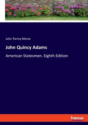 John Quincy Adams: J. Quincy Jeff Quincy: Americkí štátnici. Ôsme vydanie - John Quincy Adams: American Statesmen. Eighth Edition