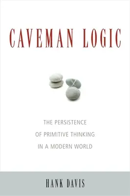 Logika jaskynného človeka: Pretrvávanie primitívneho myslenia v modernom svete - Caveman Logic: The Persistence of Primitive Thinking in a Modern World