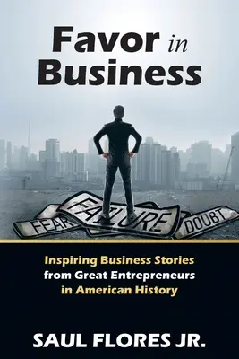 Priazeň v podnikaní: Inšpiratívne podnikateľské príbehy veľkých podnikateľov z americkej histórie - Favor in Business: Inspiring Business Stories from Great Entrepreneurs in American History