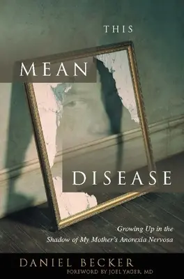 Táto podlá choroba: Vyrastanie v tieni matkinej anorexie - This Mean Disease: Growing Up in the Shadow of My Mother's Anorexia Nervosa