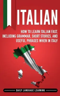 Taliančina: Ako sa rýchlo naučiť taliansky vrátane gramatiky, krátkych príbehov a užitočných fráz v Taliansku - Italian: How to Learn Italian Fast, Including Grammar, Short Stories, and Useful Phrases When in Italy