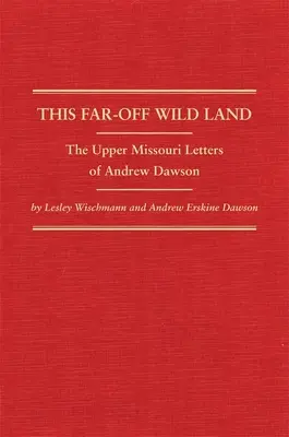Táto ďaleká divoká krajina: V tejto divokej krajine: Listy Andrewa Dawsona z horného Missouri - This Far-Off Wild Land: The Upper Missouri Letters of Andrew Dawson