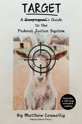 Cieľ: Sprievodca obetného baránka federálnym súdnym systémom - Target: A Scapegoat's Guide to the Federal Justice System
