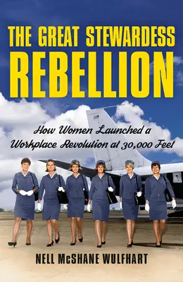 Veľká vzbura letušiek: Ako ženy spustili revolúciu na pracovisku vo výške 30 000 stôp - The Great Stewardess Rebellion: How Women Launched a Workplace Revolution at 30,000 Feet