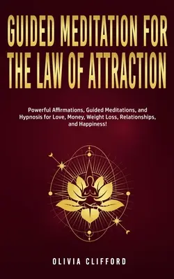Riadená meditácia pre zákon príťažlivosti: Príťažlivosť: Mocné afirmácie, riadená meditácia a hypnóza pre lásku, peniaze, chudnutie, vzťahy a H - Guided Meditation for The Law of Attraction: Powerful Affirmations, Guided Meditation, and Hypnosis for Love, Money, Weight Loss, Relationships, and H