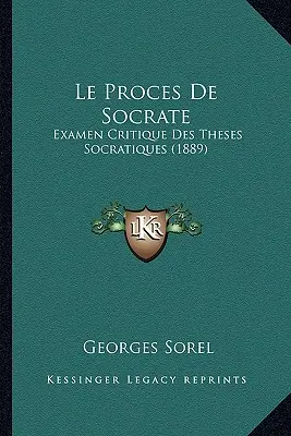 Le Proces De Socrate: (1889): Examen Critique Des Theses Socratiques - Le Proces De Socrate: Examen Critique Des Theses Socratiques (1889)