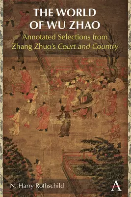 Svet Wu Čao: Čang Čuo: Dvor a krajina: komentovaný výber z knihy Čang Čuo - The World of Wu Zhao: Annotated Selections from Zhang Zhuo's Court and Country