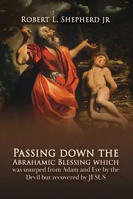 Odovzdávanie Abrahámovho požehnania, ktoré bolo Adamovi a Eve uzurpované diablom, ale obnovené Ježišom - Passing down the Abrahamic Blessing Which Was Usurped from Adam and Eve by the Devil but Recovered by Jesus
