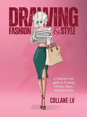Kreslenie Móda a štýl: Kreslenie odevov, topánok a doplnkov: sprievodca krok za krokom - Drawing Fashion & Style: A step-by-step guide to drawing clothes, shoes, and accessories