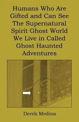 Ľudia, ktorí sú nadaní a dokážu vidieť nadprirodzený duchovný svet, v ktorom žijeme, nazvaný Strašidelné dobrodružstvá - Humans Who Are Gifted and Can See the Supernatural Spirit Ghost World We Live in Called Ghost Haunted Adventures