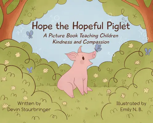 Dúfajúce prasiatko Hope: Obrázková kniha, ktorá učí deti láskavosti a súcitu - Hope the Hopeful Piglet: A Picture Book Teaching Children Kindness and Compassion
