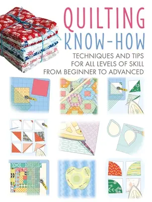 Quilting Know-How: Techniky a tipy pre všetky úrovne zručnosti od začiatočníkov po pokročilých - Quilting Know-How: Techniques and Tips for All Levels of Skill from Beginner to Advanced