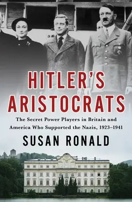 Hitlerovi aristokrati: Tajní mocní hráči v Británii a Amerike, ktorí podporovali nacistov v rokoch 1923 - 1941 - Hitler's Aristocrats: The Secret Power Players in Britain and America Who Supported the Nazis, 1923-1941