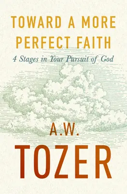 K dokonalejšej viere: 4 etapy v hľadaní Boha - Toward a More Perfect Faith: 4 Stages in Your Pursuit of God