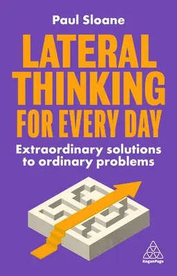 Laterálne myslenie na každý deň: Mimoriadne riešenia bežných problémov - Lateral Thinking for Every Day: Extraordinary Solutions to Ordinary Problems
