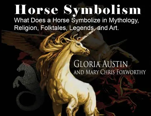 Symbolika koní: Kôň v mytológii, náboženstve, folklóre a umení - Horse Symbolism: The Horse in Mythology, Religion, Folklore and Art