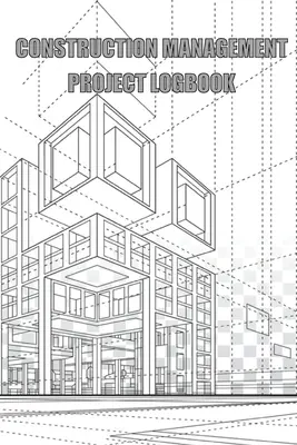 Projektový denník stavebného manažmentu: Denný denník stavby na zaznamenávanie pracovných síl, úloh, harmonogramov, denných správ o stavbe - Construction Management Project Logbook: Construction Site Daily Log to Record Workforce, Tasks, Schedules, Construction Daily Report