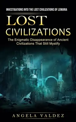 Stratené civilizácie: Vyšetrovanie stratených civilizácií Lemúrie (Záhadné zmiznutie starovekých civilizácií, ktoré stále - Lost Civilizations: Investigations Into the Lost Civilizations of Lemuria (The Enigmatic Disappearance of Ancient Civilizations That Still