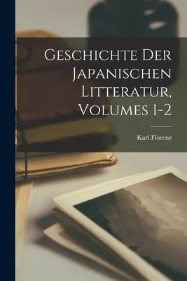 Geschichte Der Japanischen Litteratur, zväzky 1-2 - Geschichte Der Japanischen Litteratur, Volumes 1-2