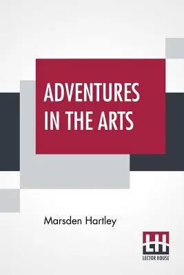 Dobrodružstvá v umení: neformálne kapitoly o maliaroch, vaudeville a básnikoch - Adventures In The Arts: Informal Chapters On Painters Vaudeville And Poets