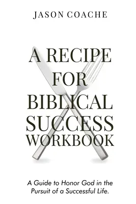 Recept na biblický úspech Pracovný zošit: Návod na uctievanie Boha v snahe o úspešný život - A Recipe For Biblical Success Workbook: A Guide to Honor God in the Pursuit of a Successful Life