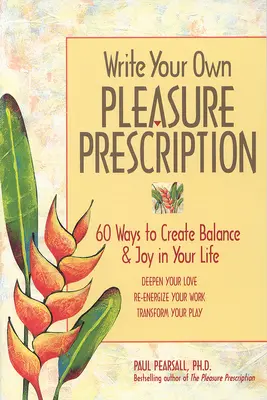 Napíšte si vlastný recept na potešenie: 60 spôsobov, ako si v živote vytvoriť rovnováhu a radosť - Write Your Own Pleasure Prescription: 60 Ways to Create Balance and Joy in Your Life