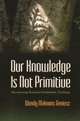 Naše poznanie nie je primitívne: Anishinaabe: Dekolonizácia botanických učení - Our Knowledge Is Not Primitive: Decolonizing Botanical Anishinaabe Teachings