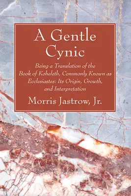 Nežný cynik: Preklad knihy Kohelet, všeobecne známej ako Kazateľ: jej pôvod, vývoj a výklad - A Gentle Cynic: Being a Translation of the Book of Koheleth, Commonly Known as Ecclesiastes: Its Origin, Growth, and Interpretation