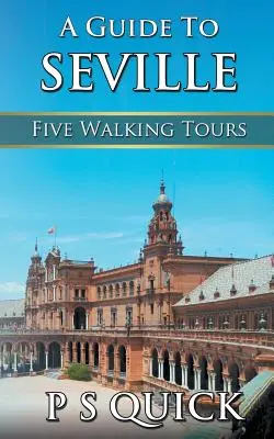 Sprievodca po Seville: Päť peších túr: sprievodca po Seville - A Guide to Seville: Five Walking Tours