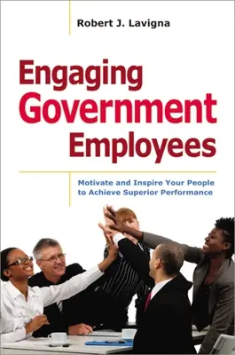 Engaging Government Employees: Motivujte a inšpirujte svojich ľudí k dosahovaniu špičkových výkonov - Engaging Government Employees: Motivate and Inspire Your People to Achieve Superior Performance