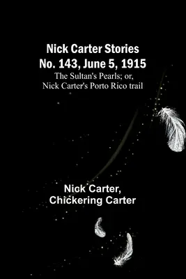 Príbehy Nicka Cartera č. 143, 5. júna 1915: Sultánove perly alebo stopa Nicka Cartera v Porto Ricu. - Nick Carter Stories No. 143, June 5, 1915: The sultan's pearls; or, Nick Carter's Porto Rico trail