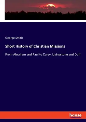 Krátke dejiny kresťanských misií: Od Abraháma a Pavla po Careyho, Livingstona a Duffa - Short History of Christian Missions: From Abraham and Paul to Carey, Livingstone and Duff
